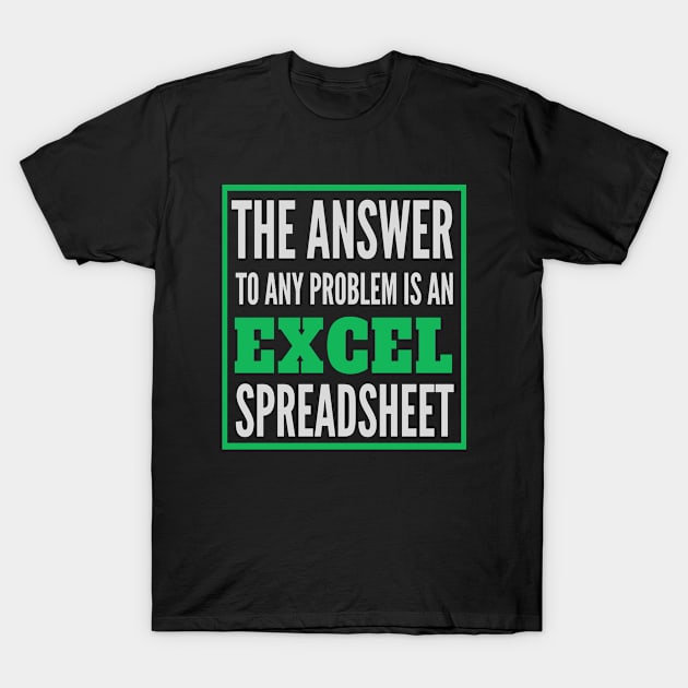 The Answer To Any Problem Is An Excel Spreadsheet T-Shirt by 29 hour design